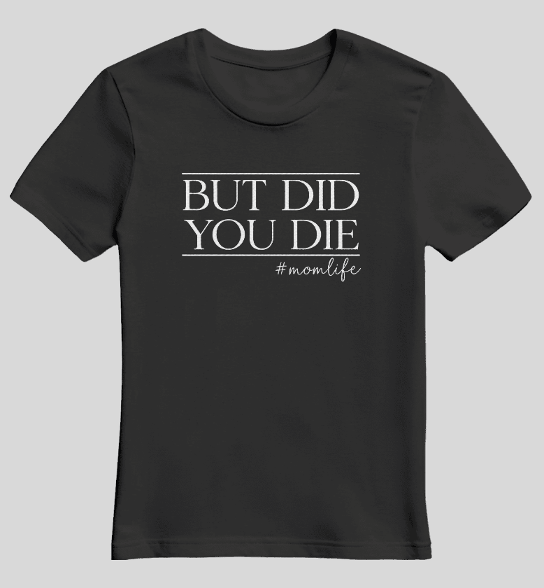 "But Did You Die? #momlife" Graphic Tee