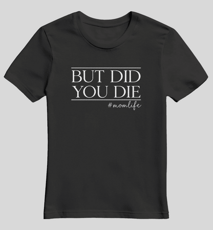 "But Did You Die? #momlife" Graphic Tee