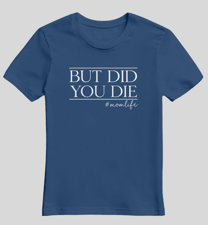 "But Did You Die? #momlife" Graphic Tee