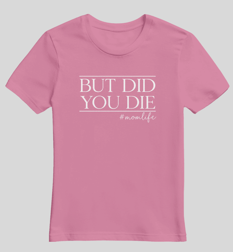 "But Did You Die? #momlife" Graphic Tee