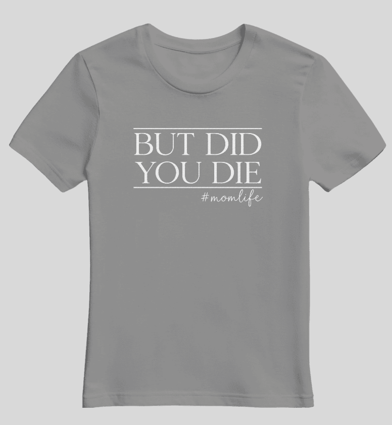 "But Did You Die? #momlife" Graphic Tee